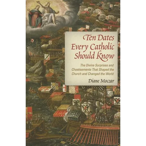 Ten Dates Every Catholic Should Know: The Divine Surprises and Chastisements That Shaped the Church and Changed the World - Paperback