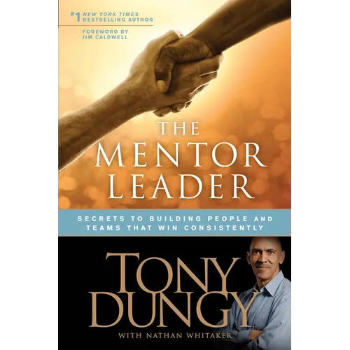 The Mentor Leader: Secrets to Building People and Teams That Win Consistently - Paperback