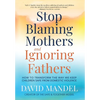 Stop Blaming Mothers and Ignoring Fathers: How to Transform the Way We Keep Children Safe from Domestic Violence - Hardcover