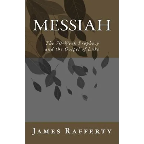 Messiah: The 70-Week Prophecy and the Gospel of Luke - Paperback
