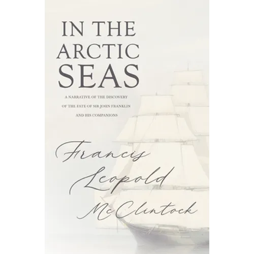 In the Arctic Seas - A Narrative of the Discovery of the Fate of Sir John Franklin and His Companions - Paperback