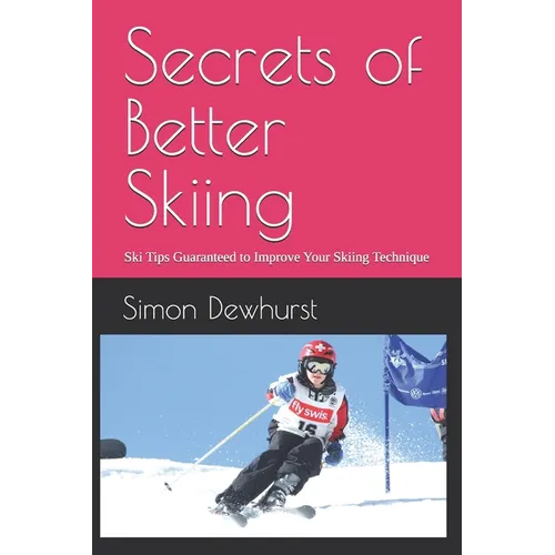 Secrets of Better Skiing: Ski Tips Guaranteed to Improve Your Ski Technique - Paperback