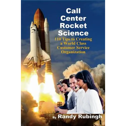 Call Center Rocket Science: 110 Tips to Creating a World Class Customer Service Organization - Paperback