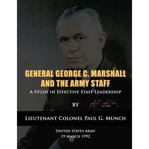 General George C. Marshall and the Army Staff: A Study in Effective Staff Leadership - Paperback