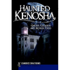 Haunted Kenosha: Ghosts, Legends and Bizarre Tales - Paperback