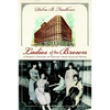 Ladies of the Brown: A Women's History of Denver's Most Elegant Hotel - Paperback