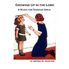 Growing Up in the Lord: A Study for Teenage Girls - Paperback