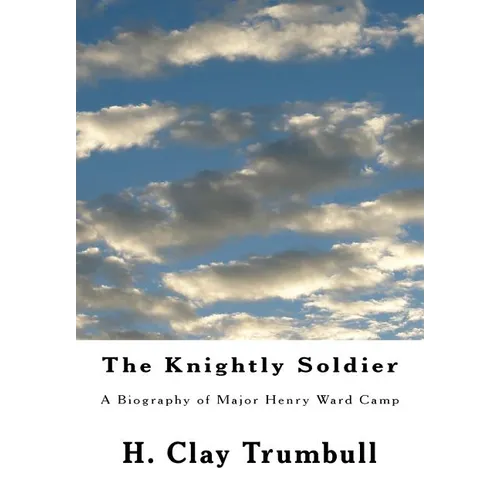 The Knightly Soldier: A Biography of Major Henry Ward Camp - Paperback