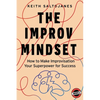 The Improv Mindset: How to Make Improvisation Your Superpower for Success - Paperback