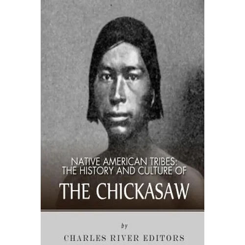 Native American Tribes: The History and Culture of the Chickasaw - Paperback
