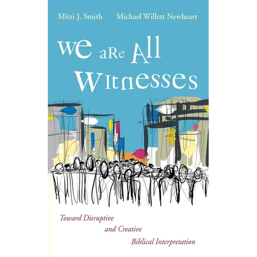 We Are All Witnesses: Toward Disruptive and Creative Biblical Interpretation - Hardcover