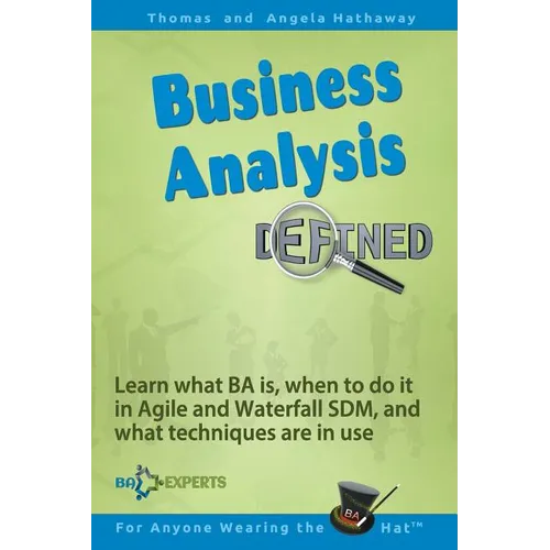 Business Analysis Defined: Learn what BA is, when to do it in Agile and Waterfall SDM, and what techniques are in use. - Paperback