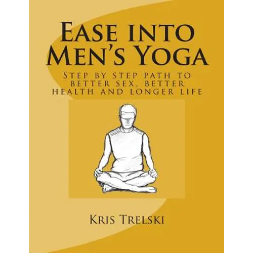 Ease into Men's Yoga: Step by step path to better sex, better health and longer life - Paperback