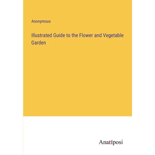 Illustrated Guide to the Flower and Vegetable Garden - Paperback