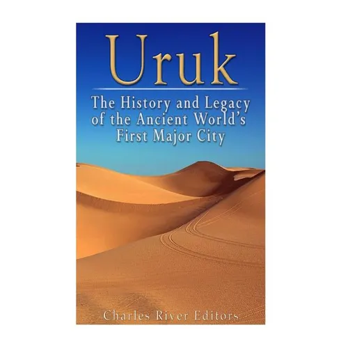 Uruk: The History and Legacy of the Ancient World's First Major City - Paperback