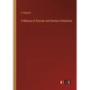 A Manual of Grecian and Roman Antiquities - Paperback