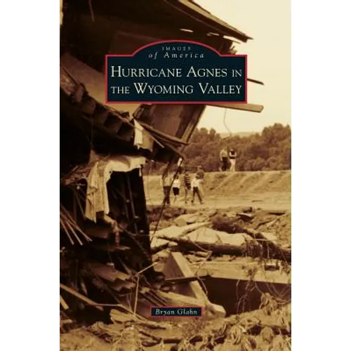 Hurricane Agnes in the Wyoming Valley - Hardcover