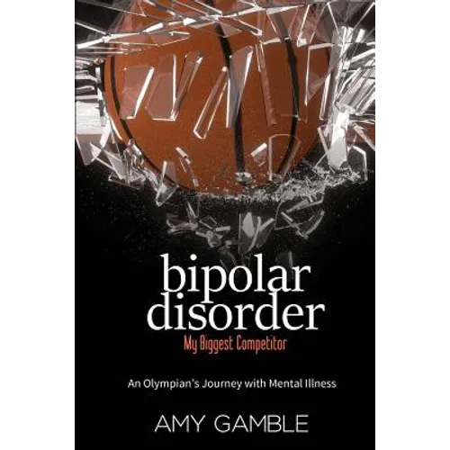 Bipolar Disorder, My Biggest Competitor: An Olympian's Journey with Mental Illness - Paperback