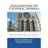 Explanation Of Catholic Morals: A Concise, Reasoned, and Popular Exposition of Catholic Morals - Paperback