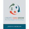 Create Own Grow: How to Create Enough for Your Life and Purpose - Paperback