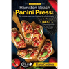 Cooking with the Hamilton Beach Panini Press Grill: The Ultimate Panini Press Cookbook for a Perfect Panini: Gourmet Sandwiches, Bruschetta, Pizza Rec - Paperback