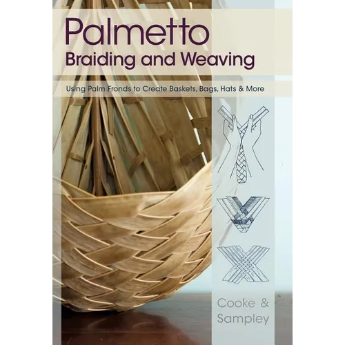 Palmetto Braiding and Weaving: Using Palm Fronds to Create Baskets, Bags, Hats & More - Paperback
