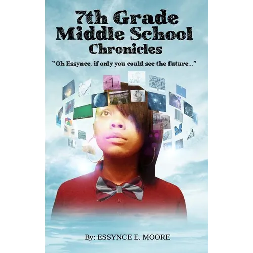 7th Grade Middle School Chronicles: "Oh Essynce, if only you could see the future..." - Paperback