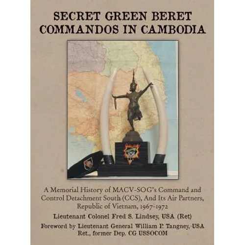 Secret Green Beret Commandos in Cambodia: A Memorial History of MACV-SOG's Command and Control Detachment South (CCS), and Its Air Partners, Republic - Paperback