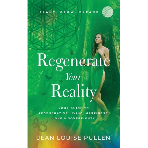 Regenerate Your Reality﻿: Your Guide to Regenerative Living, Happiness, Love & Sovereignty - Paperback