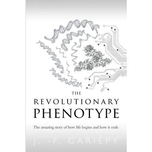 The Revolutionary Phenotype: The amazing story of how life begins and how it ends - Paperback