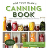 Not Your Mama's Canning Book: Modern Canned Goods and What to Make with Them - Paperback