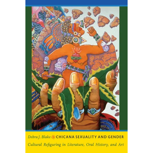 Chicana Sexuality and Gender: Cultural Refiguring in Literature, Oral History, and Art - Paperback