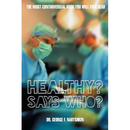 Healthy? Says Who?: The Most Controversial Book You Will Ever Read - Paperback