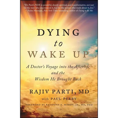 Dying to Wake Up: A Doctor's Voyage Into the Afterlife and the Wisdom He Brought Back - Paperback