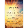 Dying to Wake Up: A Doctor's Voyage Into the Afterlife and the Wisdom He Brought Back - Paperback
