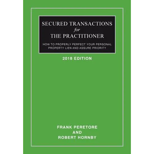 Secured Transactions For The Practitioner: How to Properly Perfect Your Personal Property Lien And Assure Priority (Updated as of October 2017) - Paperback