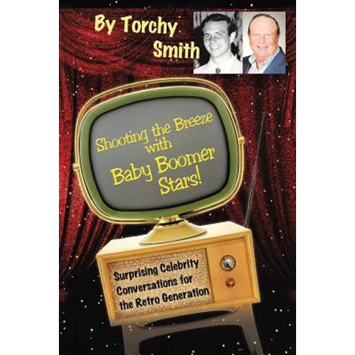 Shooting the Breeze with Baby Boomer Stars!: Surprising Celebrity Conversations for the Retro Generation - Paperback