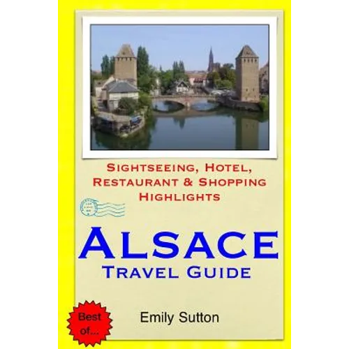 Alsace Travel Guide: Sightseeing, Hotel, Restaurant & Shopping Highlights - Paperback