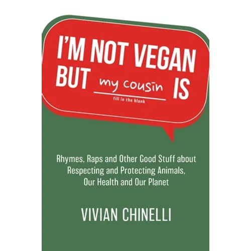 I'm Not Vegan But My Cousin Is: Rhymes, Raps and Other Good Stuff About Respecting and Protecting Animals, Our Health and Our Planet - Paperback