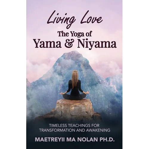 Living Love The Yoga of Yama & Niyama: Timeless The Yoga of Yama & Niyama - Paperback
