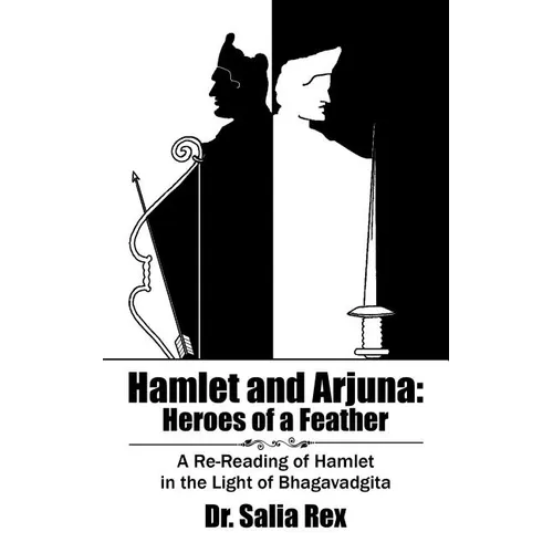 Hamlet and Arjuna: Heroes of a Feather: A Re-Reading of Hamlet in the Light of Bhagavadgita - Paperback
