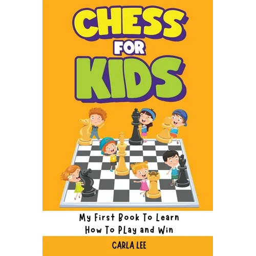 Chess for Kids: My First Book To Learn How To Play and Win: Rules, Strategies and Tactics. How To Play Chess in a Simple and Fun Way. From Begginner t - Paperback