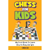 Chess for Kids: My First Book To Learn How To Play and Win: Rules, Strategies and Tactics. How To Play Chess in a Simple and Fun Way. From Begginner t - Paperback