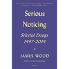 Serious Noticing: Selected Essays, 1997-2019 - Paperback