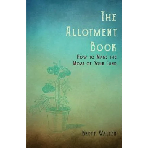 The Allotment Book - How to Make the Most of Your Land - Paperback