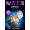 Manipulation: 3 Manuscripts - Manipulation Definitive Guide, Manipulation Mastery, Manipulation Complete Step by Step Guide - Paperback