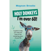 Holy Donkeys, I'm over 60! - Paperback