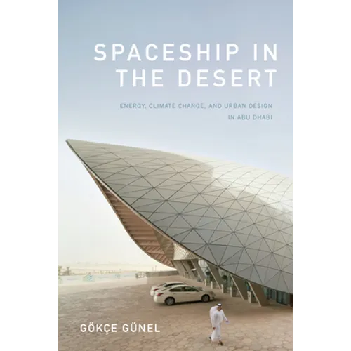 Spaceship in the Desert: Energy, Climate Change, and Urban Design in Abu Dhabi - Paperback