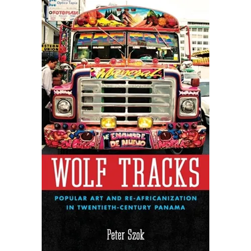 Wolf Tracks: Popular Art and Re-Africanization in Twentieth-Century Panama - Paperback
