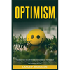 Optimism: Transform Your Life with Unshakable Confidence: The Power of Optimism - Your Ultimate Guide to Finding Joy, Overcoming Adversity and Achievi - Paperback